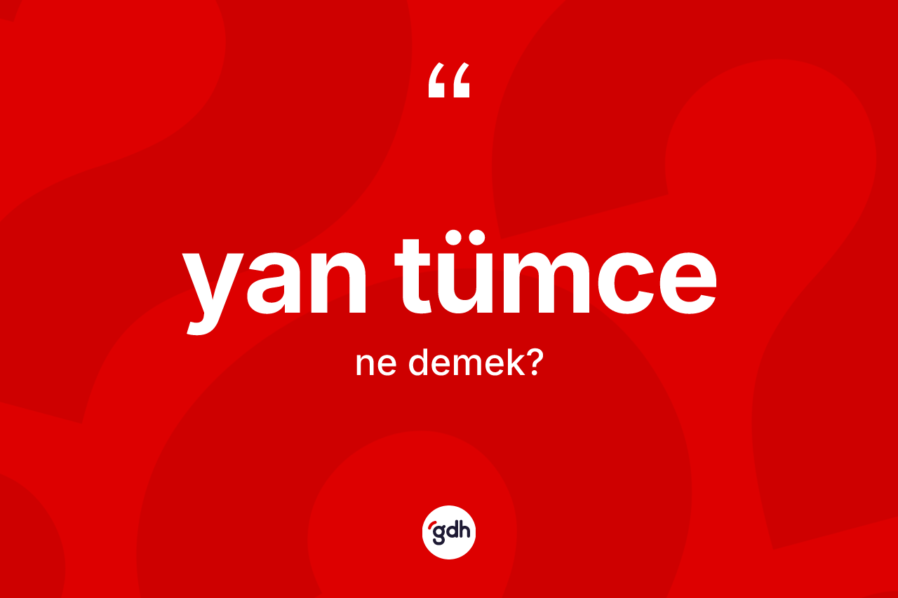 Yan tümce kelimesinin sözlükteki tanımı nedir? Yan tümcenin TDK'ya göre anlamı nedir?