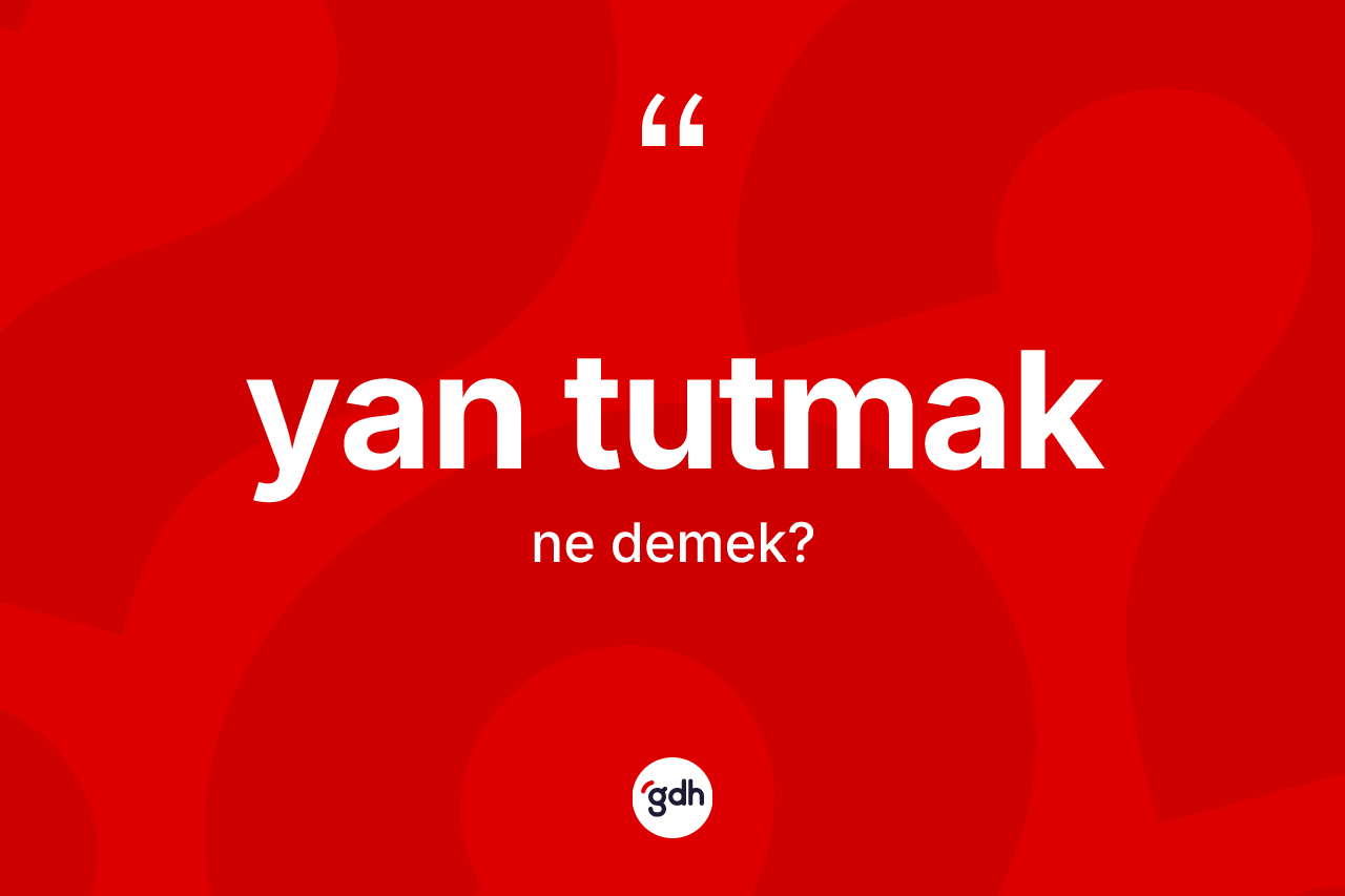 Yan tutmak nedir? Yan tutmak ifadesi hangi durumlarda kullanılır