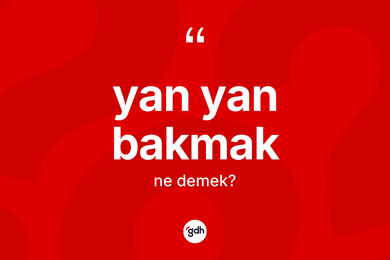 Yan yan bakmak sözü ne demektir? Yan yan bakmak ifadesi nerede kullanılır?