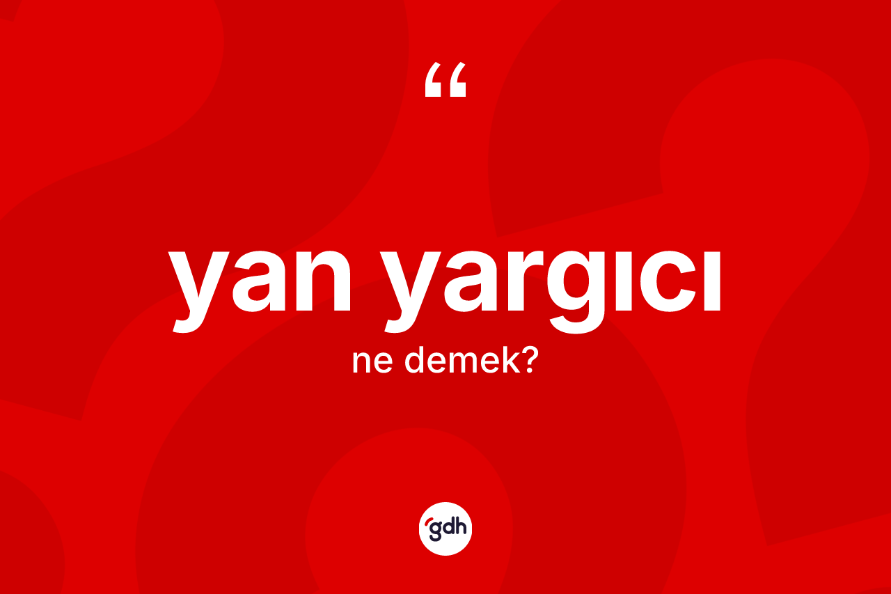 Yan yargıcı kelimesinin anlamı nedir? Yan yargıcının kısaca tanımı nedir?