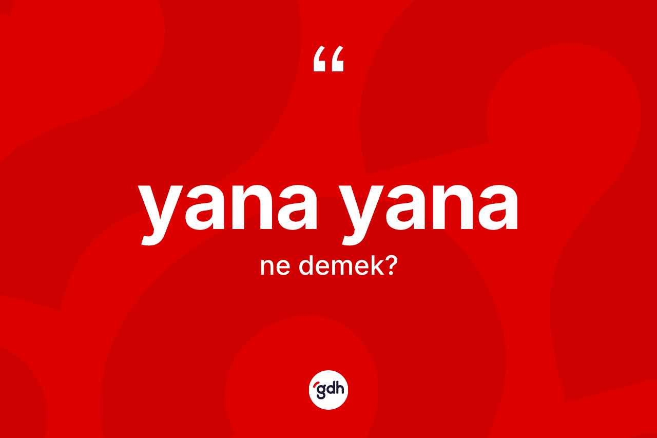 Yana yana kelimesinin tanımı nedir? Yana yananın kısaca tanımı nedir?