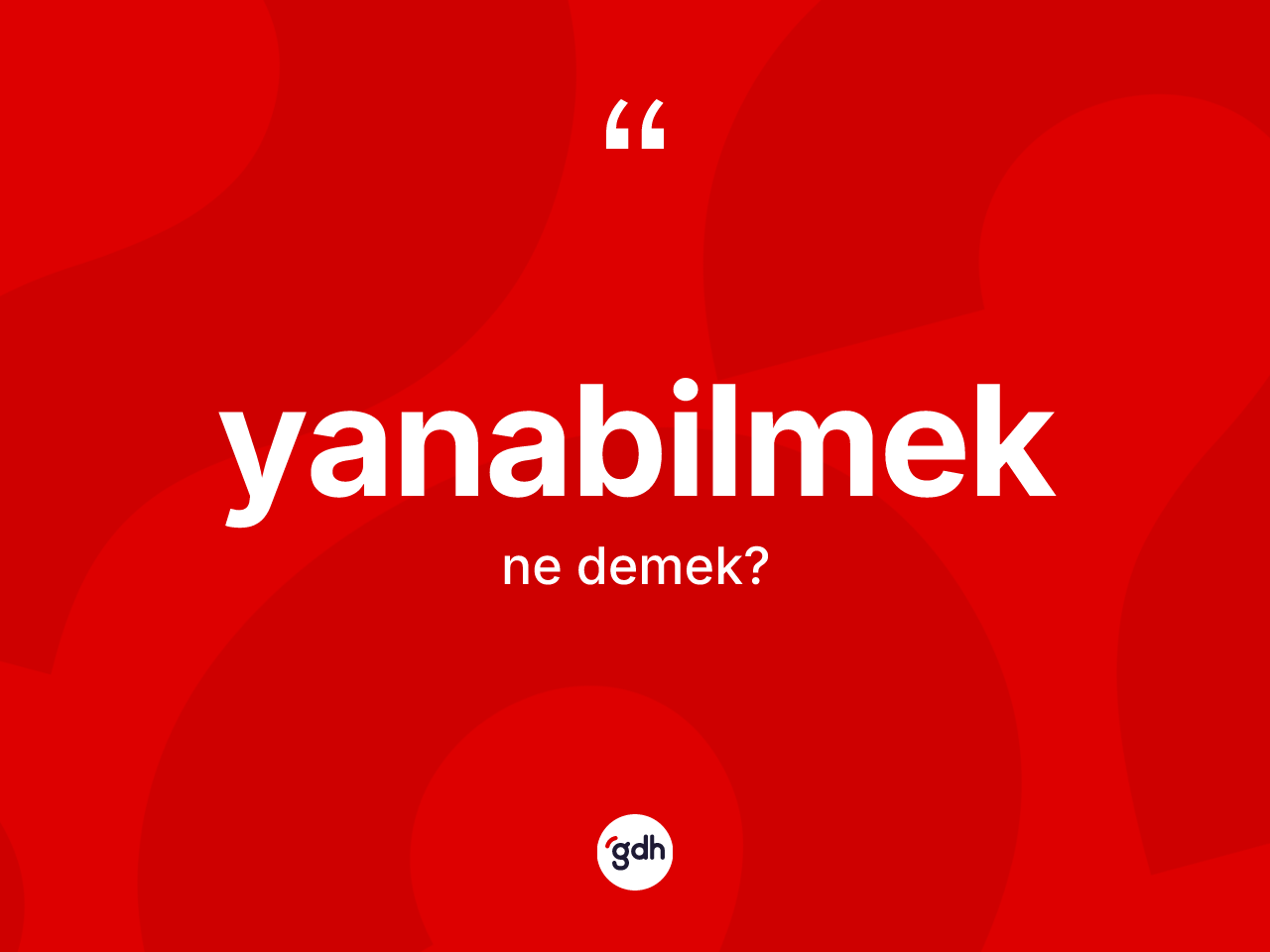 Yanabilmek kelimesinin tanımı nedir? Yanabilmeğin halk arasındaki kullanımı nasıldır?
