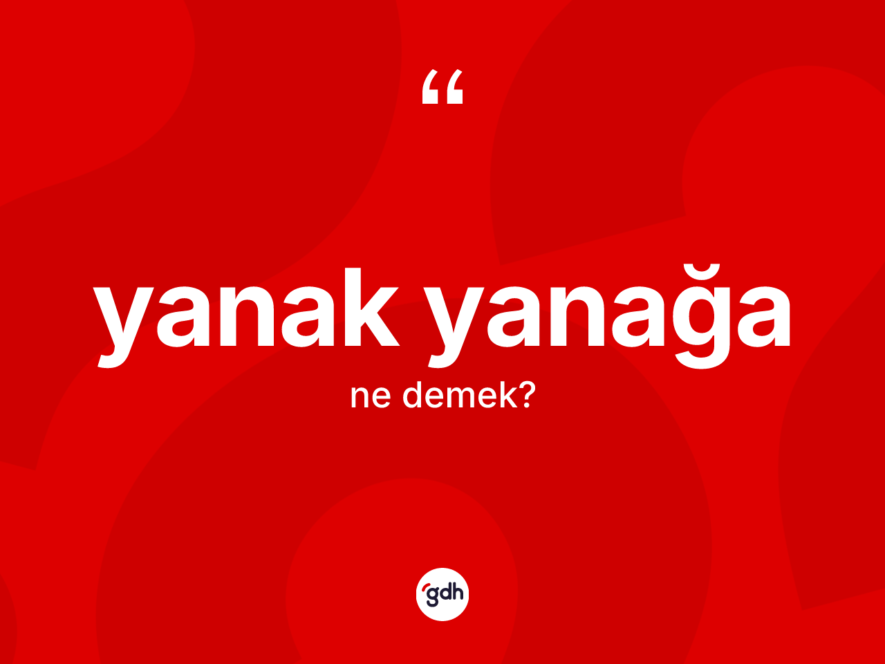 Yanak yanağa kelimesi ne anlama gelir? Yanak yanağanın TDK'ya göre anlamı nedir?