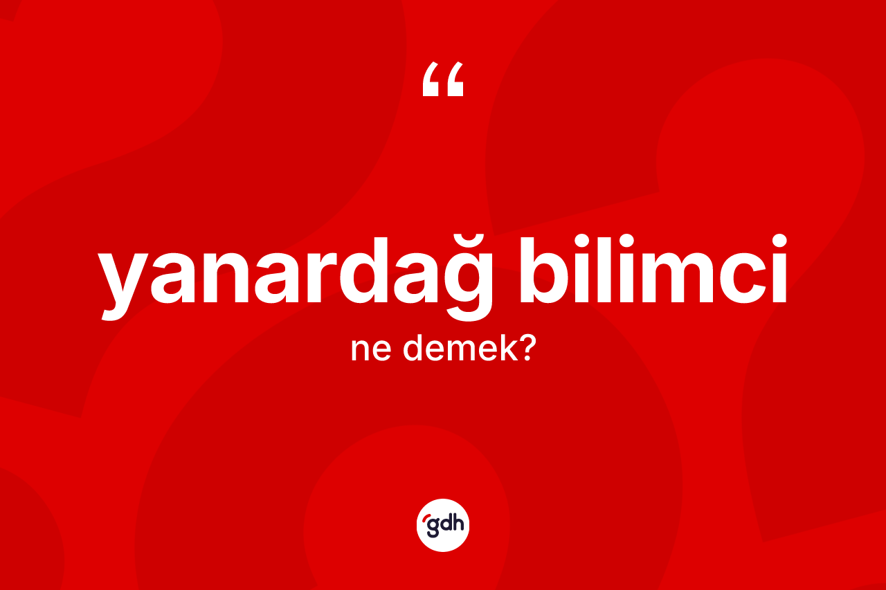 Yanardağ bilimci kelimesinin anlamı nedir? Yanardağ bilimci kelimesinin özellikleri nelerdir?