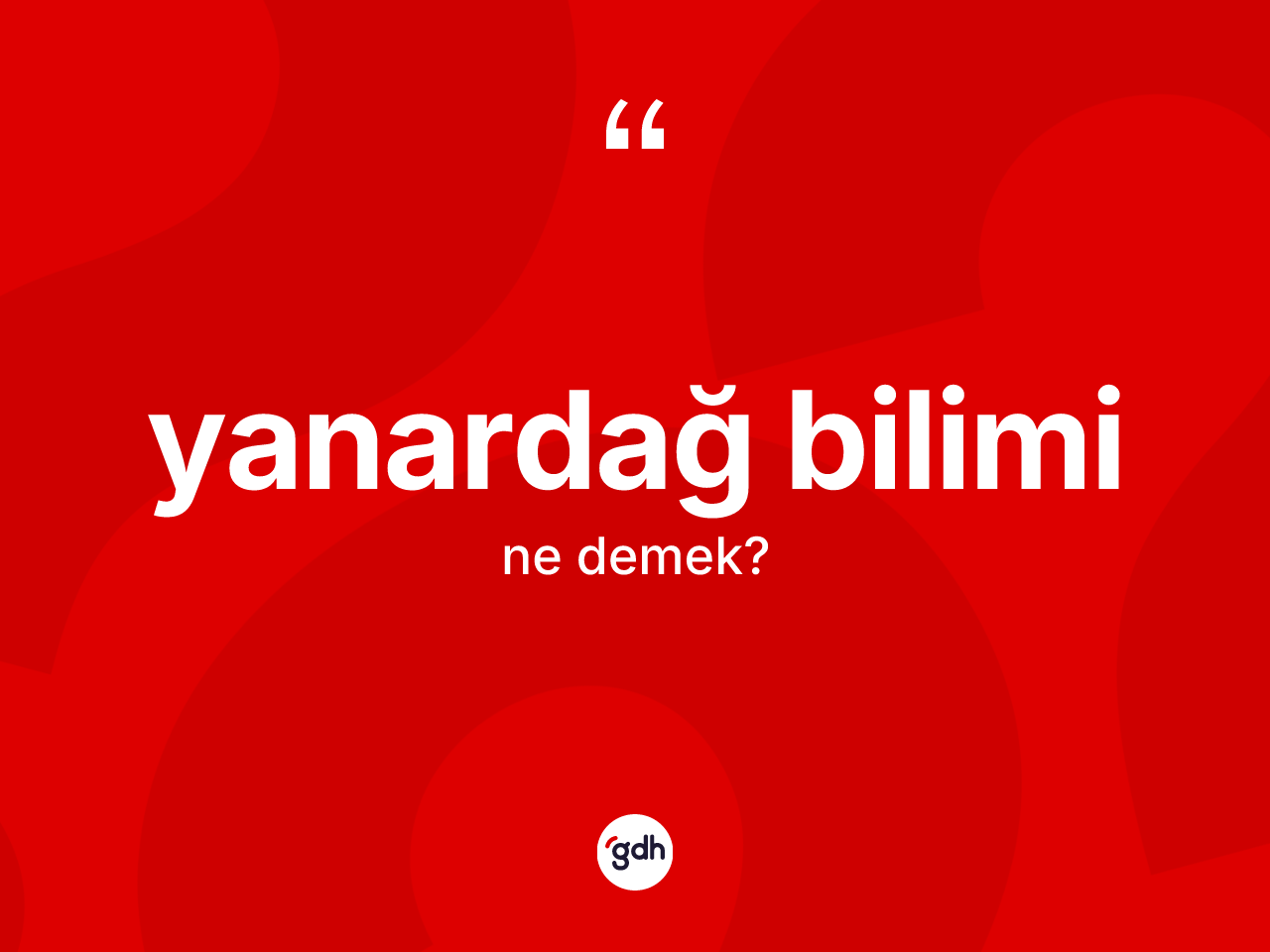 Yanardağ bilimi kelimesi ne anlama gelir? Yanardağ biliminin kısaca tanımı nedir?