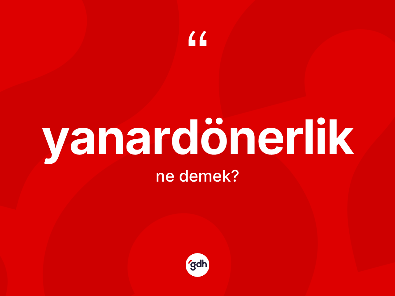 Yanardönerlik nedir? Yanardönerlik kelimesinin özellikleri nelerdir?