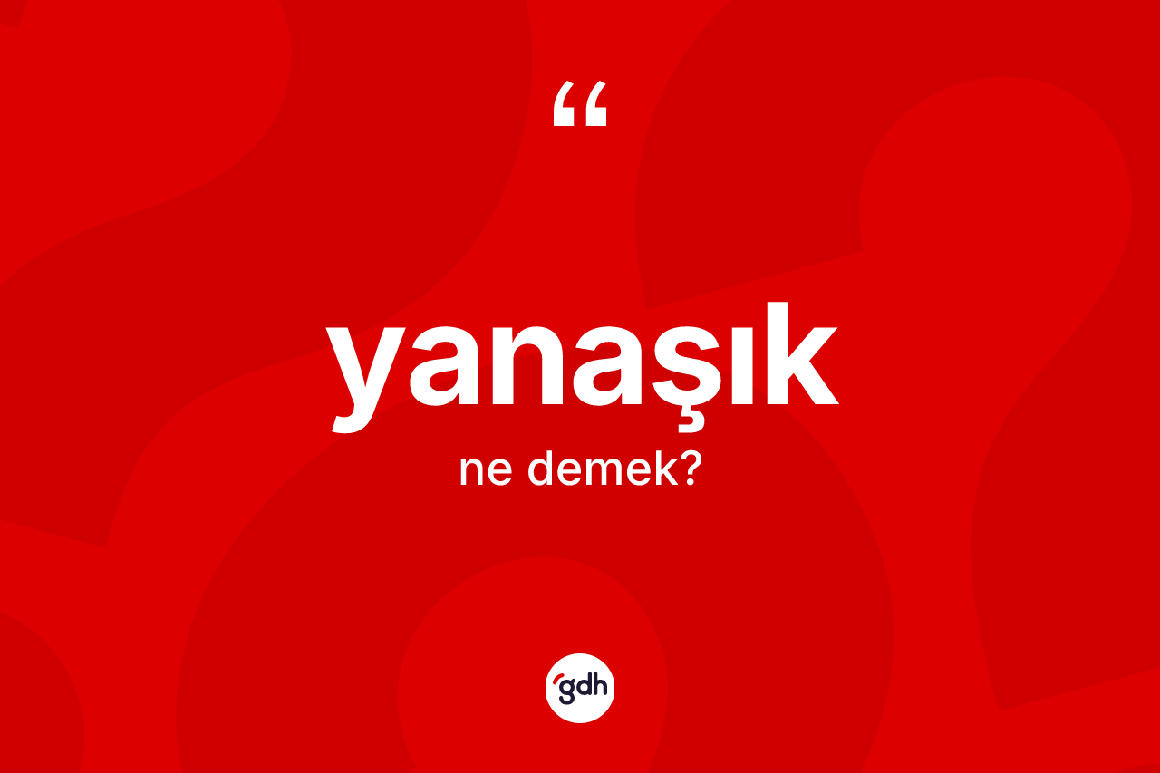 Yanaşık kelimesi ne demek? Yanaşığın TDK'ya göre anlamı nedir?