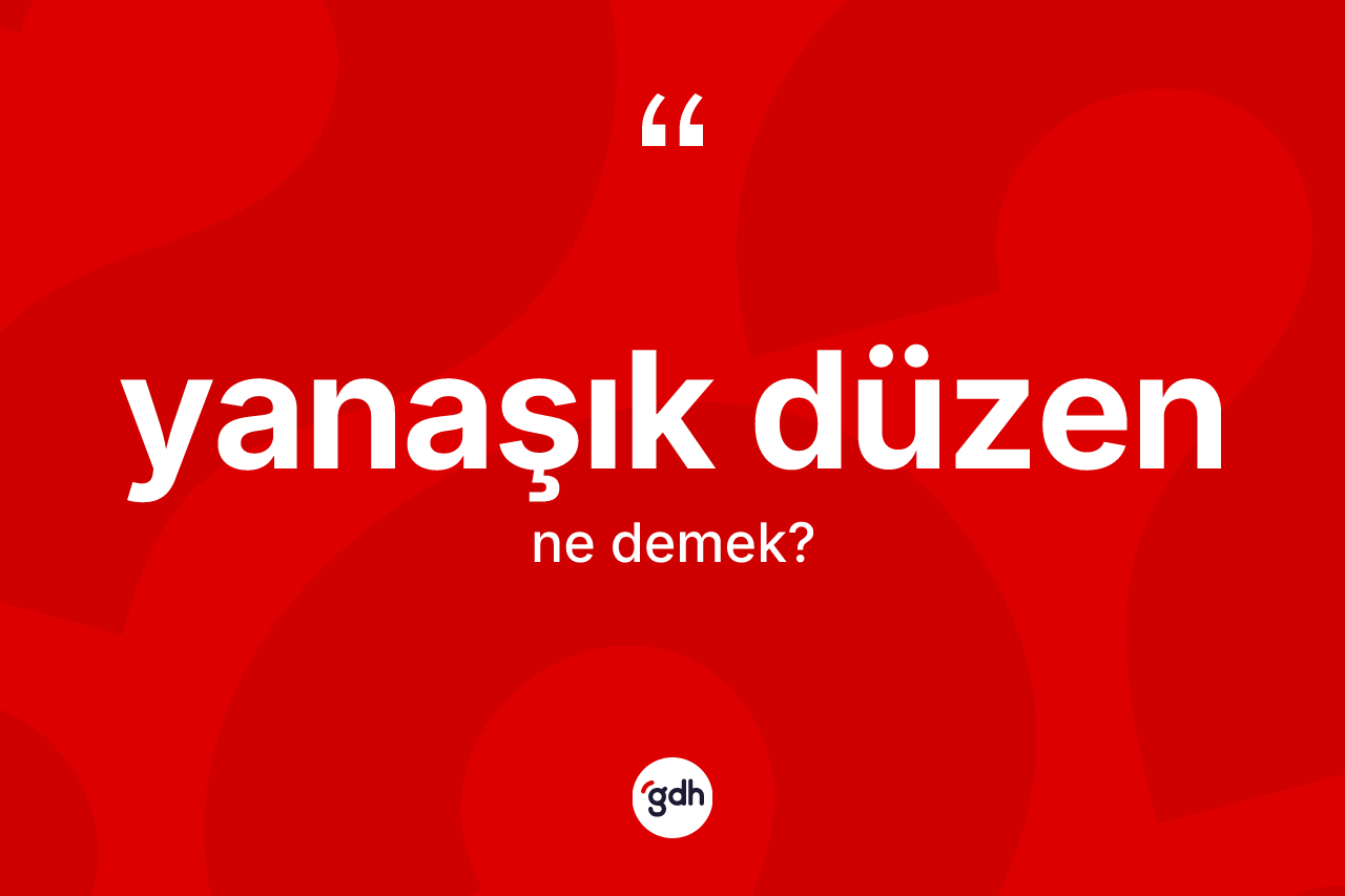 Yanaşık düzen kelimesinin tanımı nedir? Yanaşık düzenin halk arasındaki kullanımı nasıldır?
