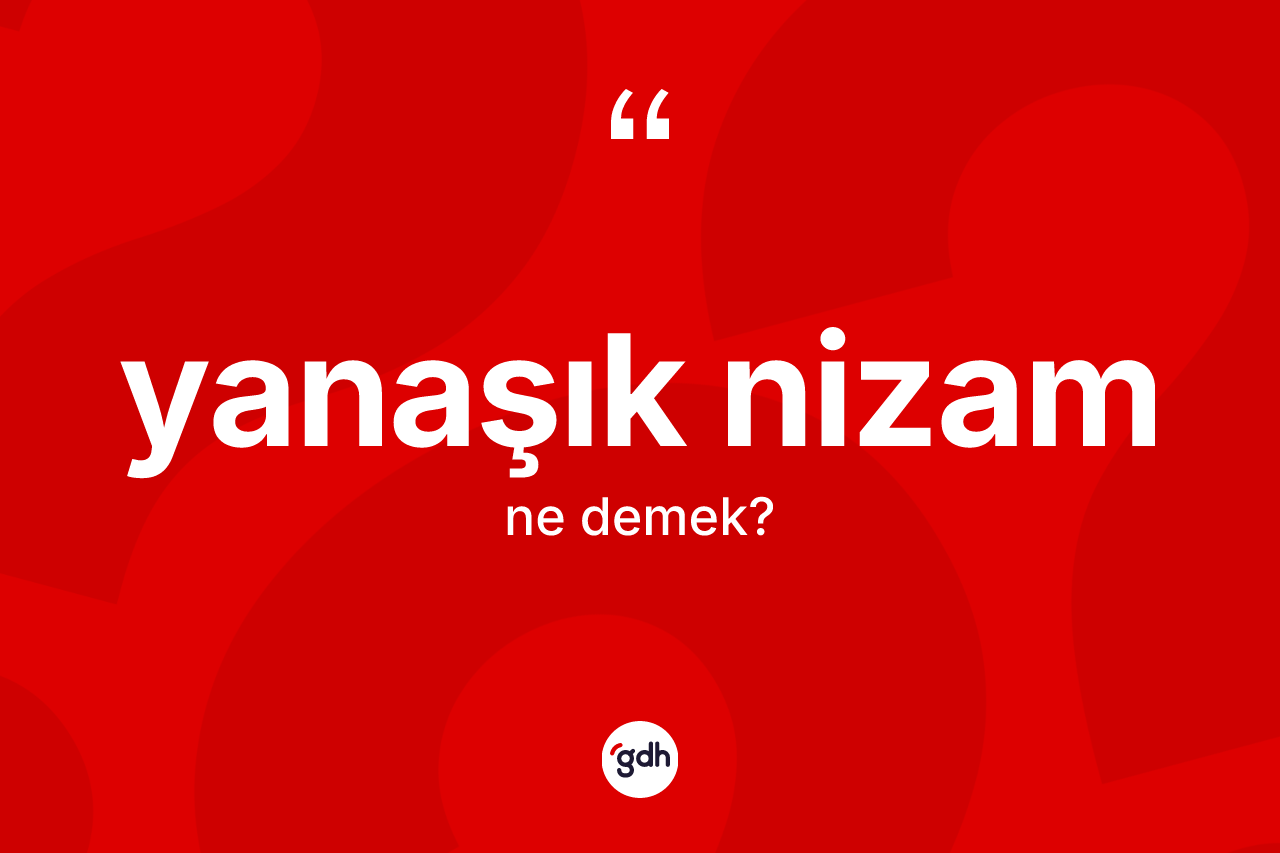 Yanaşık nizam kelimesi ne anlama gelir? Yanaşık nizamın halk arasındaki kullanımı nasıldır?
