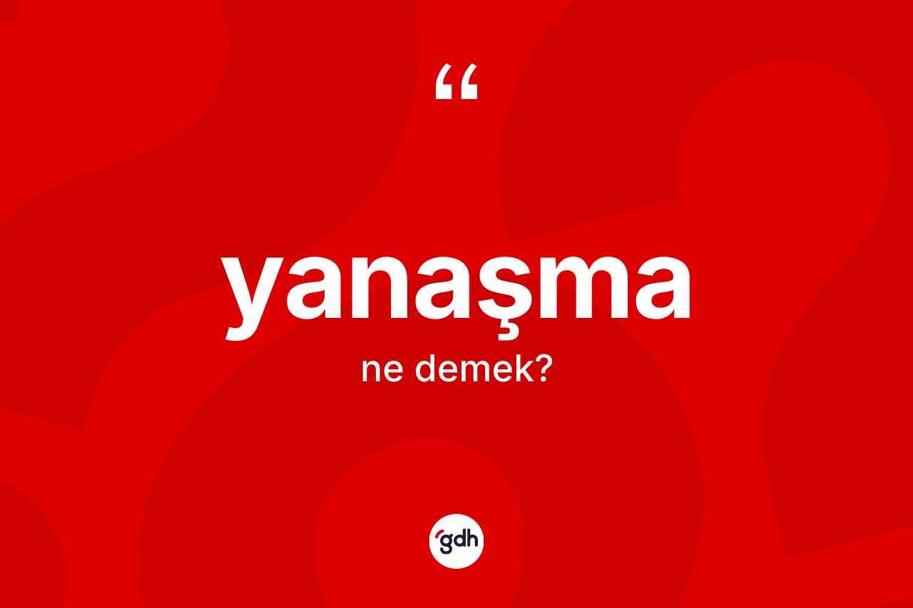 Yanaşma kelimesi nedir? Yanaşmanın kısaca tanımı nedir?