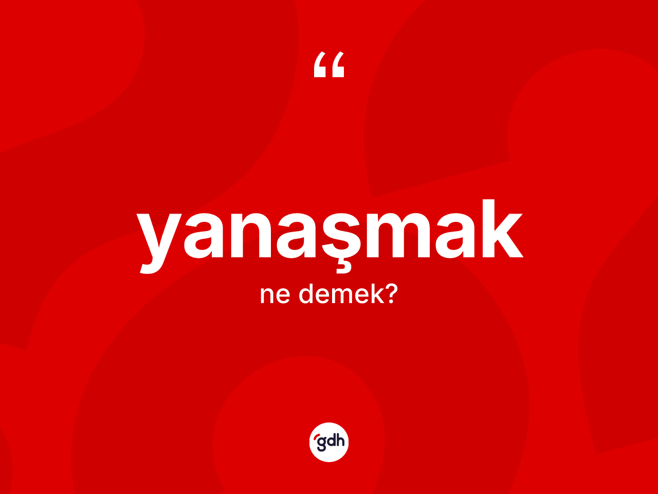 Yanaşmak kelimesi ne anlama gelir? Yanaşmak kelimesinin özellikleri nelerdir?