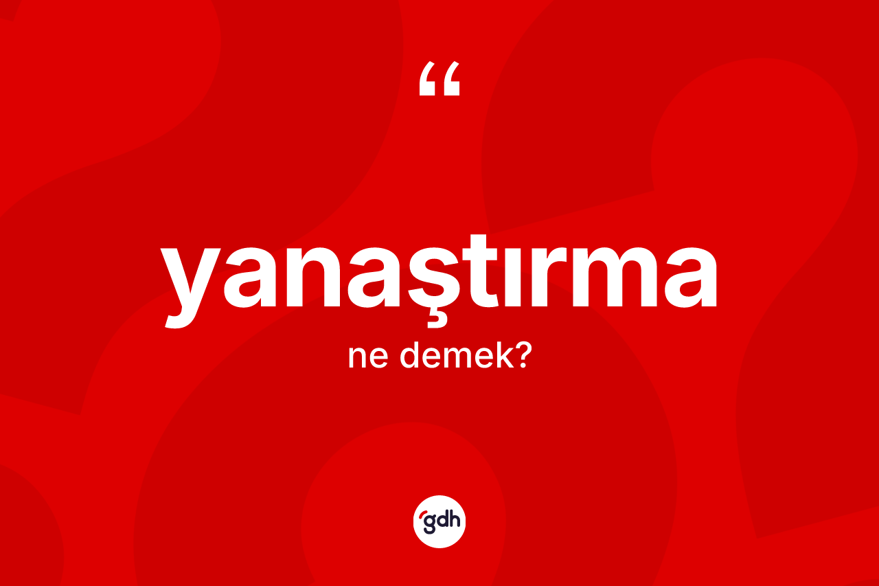Yanaştırma kelimesi nedir? Yanaştırma kelimesinin TDK anlamı nedir?