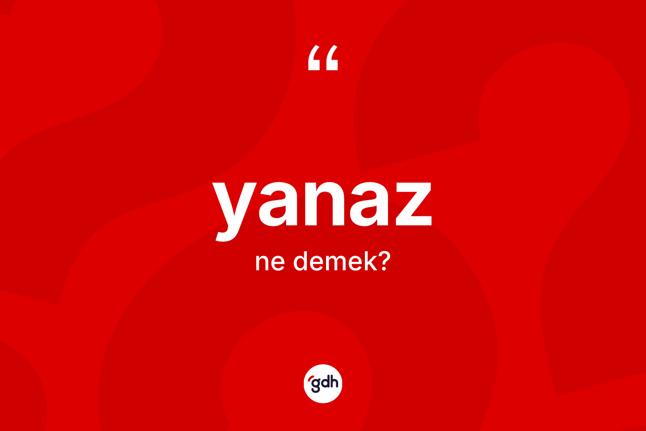 Yanaz kelimesi ne anlama gelir? Yanaz kelimesinin TDK anlamı nedir?