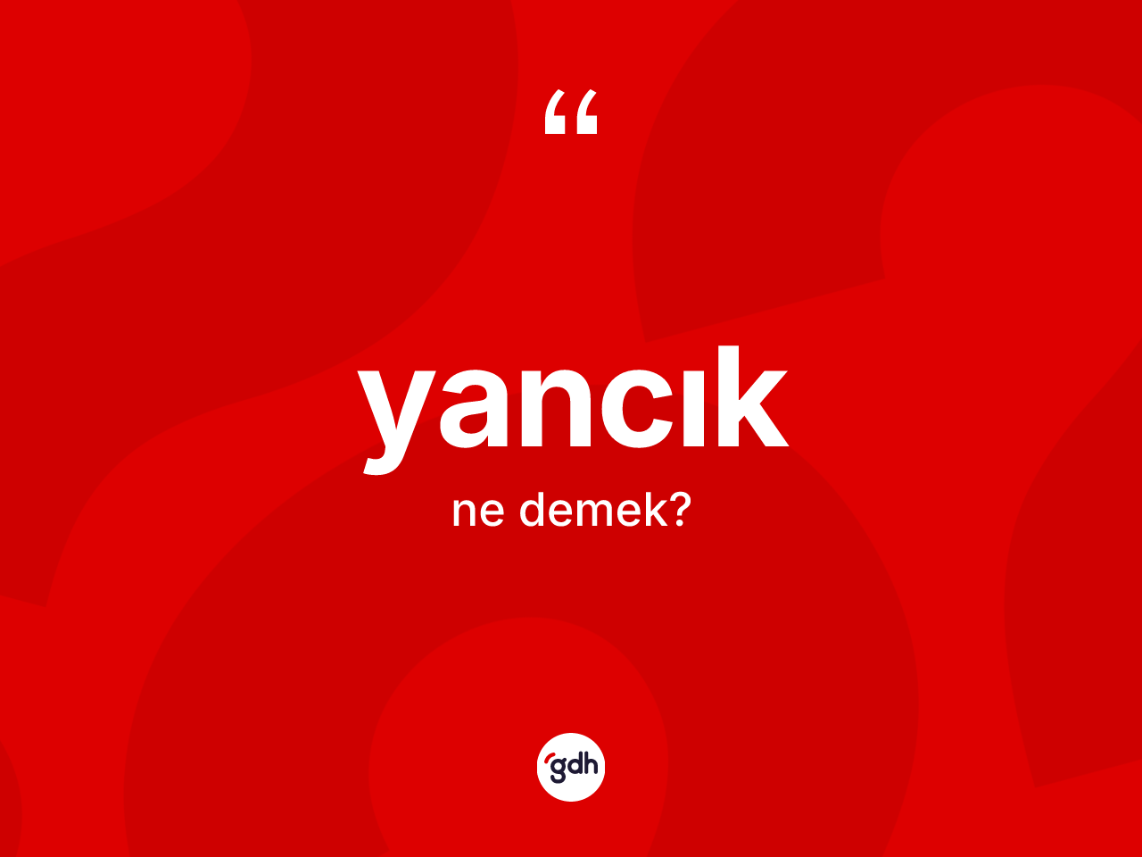 Yancık kelimesinin sözlükteki tanımı nedir? Yancığın TDK'ya göre anlamı nedir?