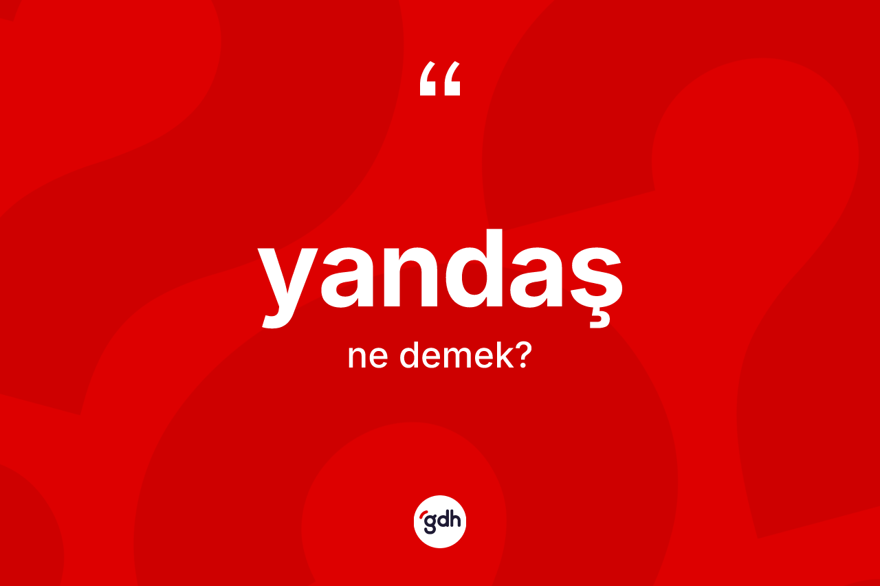 Yandaş kelimesinin sözlükteki tanımı nedir? Yandaş kelimesinin TDK anlamı nedir?