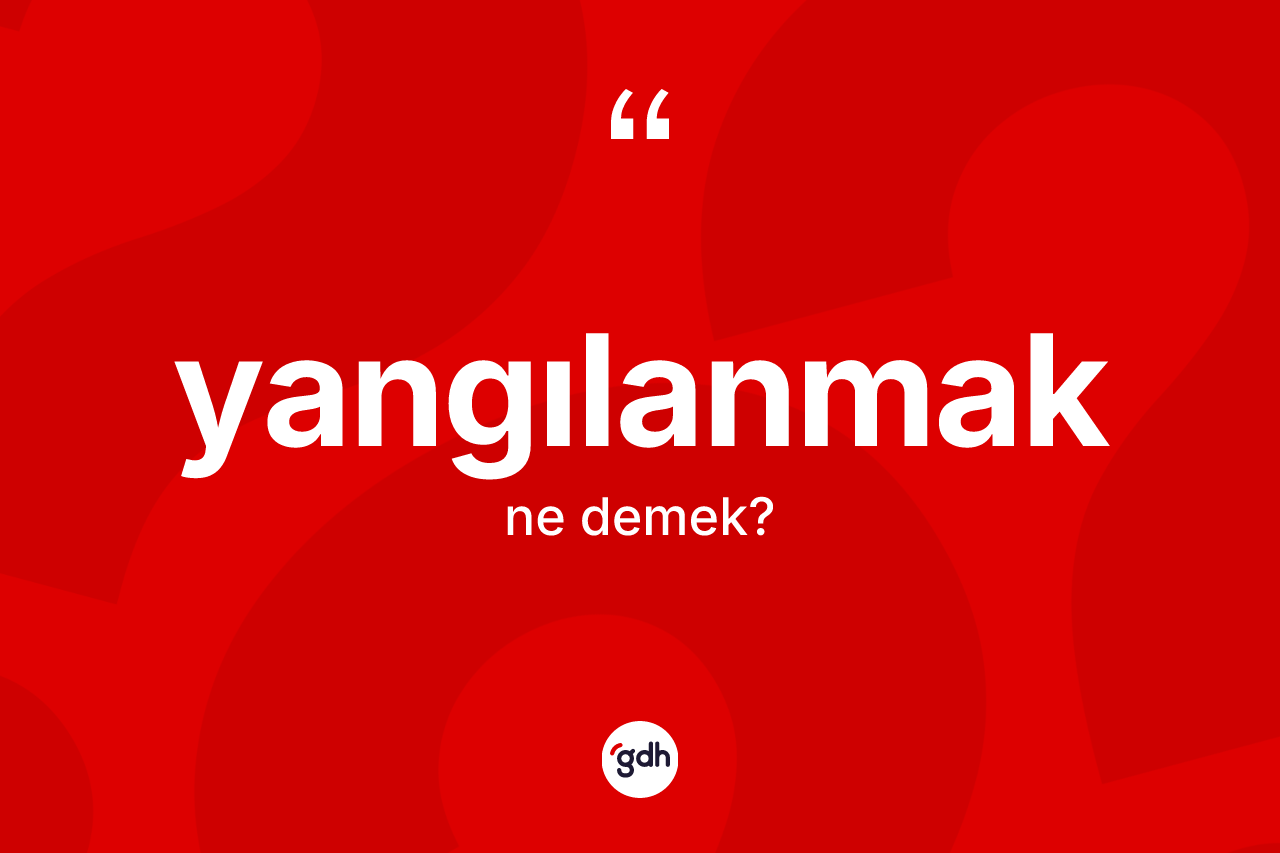Yangılanmak kelimesinin tanımı nedir? Yangılanmak kelimesinin özellikleri nelerdir?