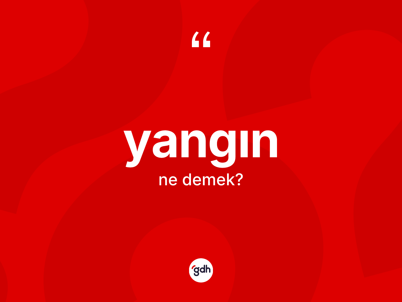 Yangın ne anlama gelir? Yangının kısaca tanımı nedir?