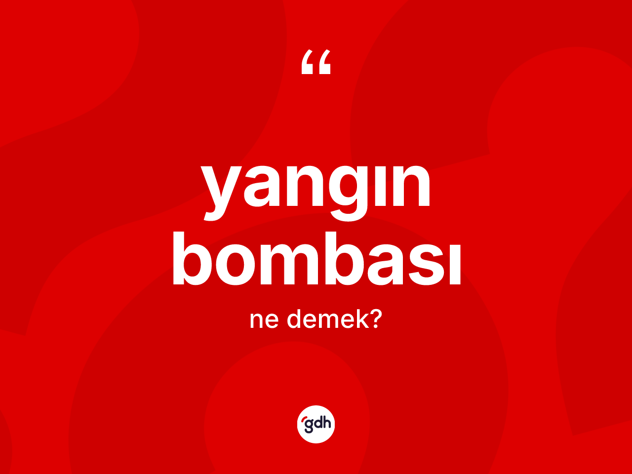 Yangın bombası nedir? Yangın bombasının TDK'ya göre anlamı nedir?