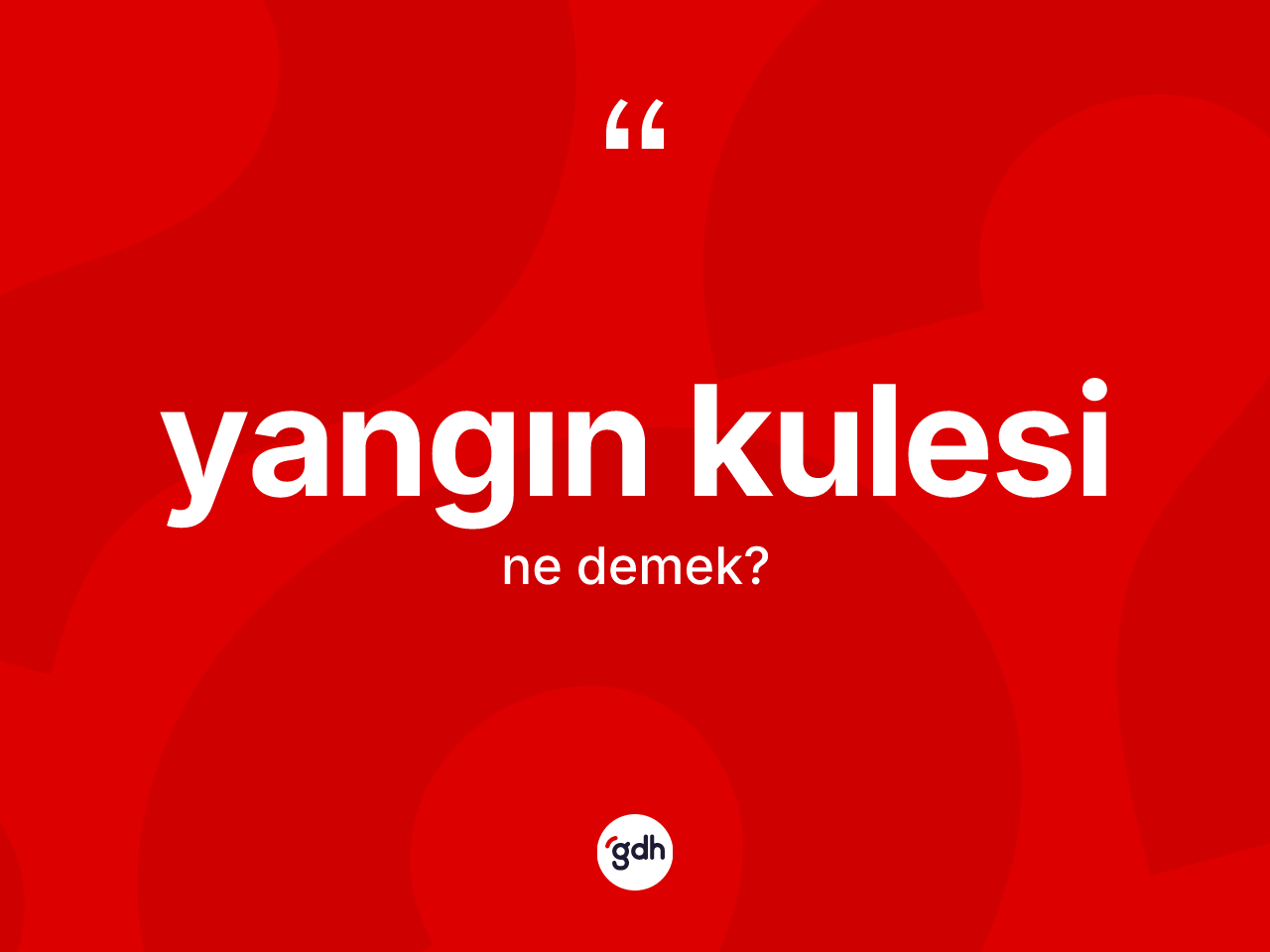 Yangın kulesi ne anlama gelir? Yangın kulesi kelimesinin TDK'ya göre açıklaması nedir?
