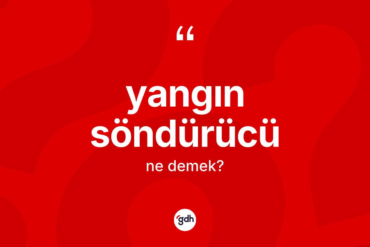 Yangın söndürücü nedir? Yangın söndürücünün TDK'ya göre anlamı nedir?