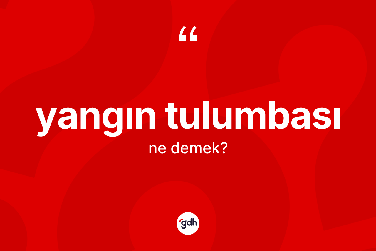 Yangın tulumbası nedir? Yangın tulumbasının TDK'ya göre anlamı nedir?