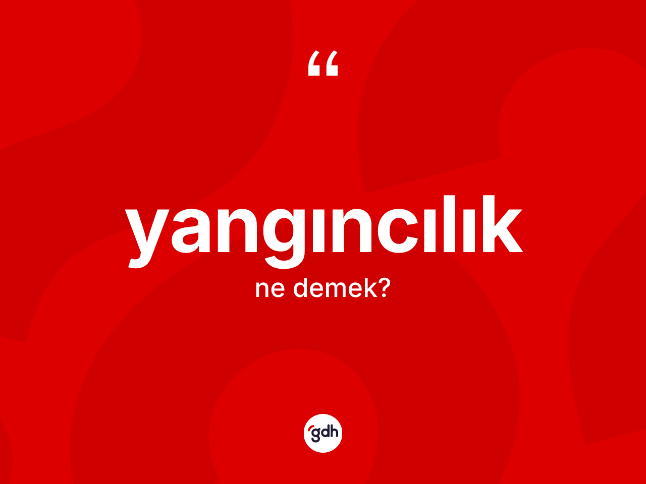 Yangıncılık kelimesinin sözlükteki tanımı nedir? Yangıncılık kelimesinin özellikleri nelerdir?