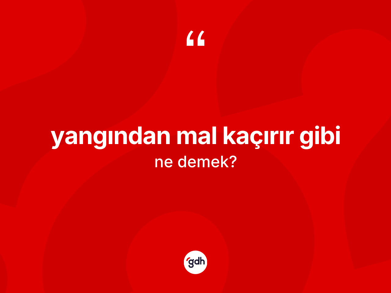 Yangından mal kaçırır gibi ifadesinin tanımı nedir? Yangından mal kaçırır gibi ifadesi nerede kullanılır?