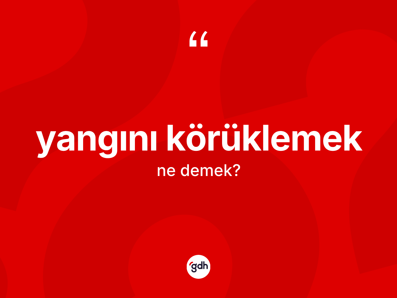 Yangını körüklemek ifadesi neyi anlatır? Yangını körüklemek ifadesi nerede kullanılır?