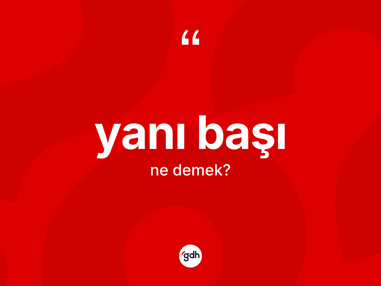 Yanı başı kelimesinin sözlükteki tanımı nedir? Yanı başının kısaca tanımı nedir?