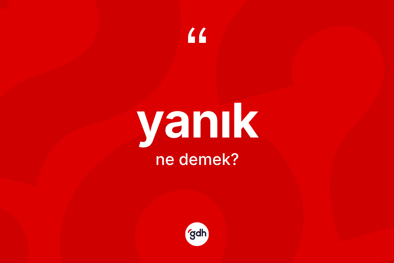 Yanık kelimesinin anlamı nedir? Yanık kelimesinin TDK'ya göre açıklaması nedir?