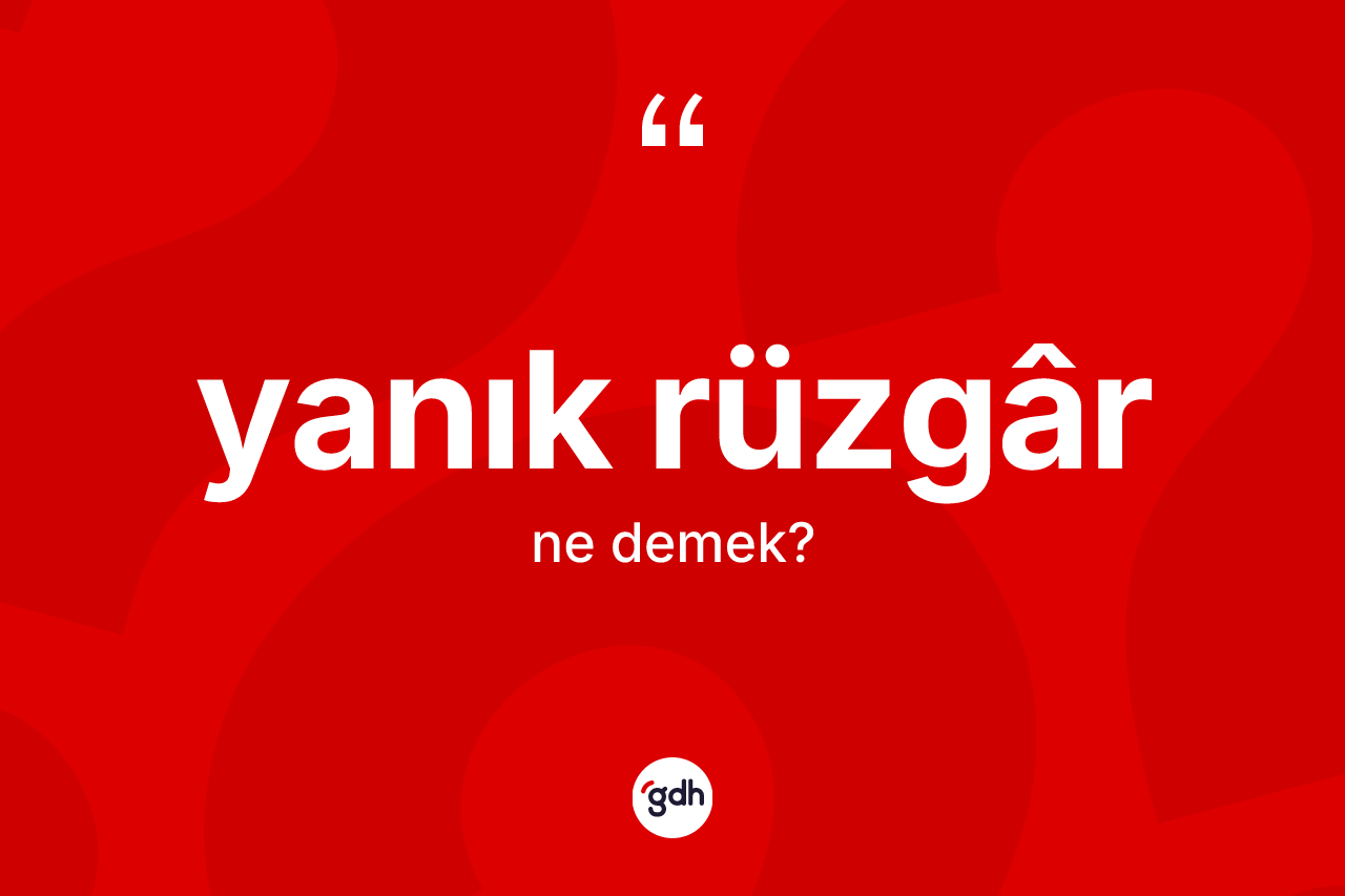 Yanık rüzgâr kelimesinin tanımı nedir? Yanık rüzgârün kısaca tanımı nedir?