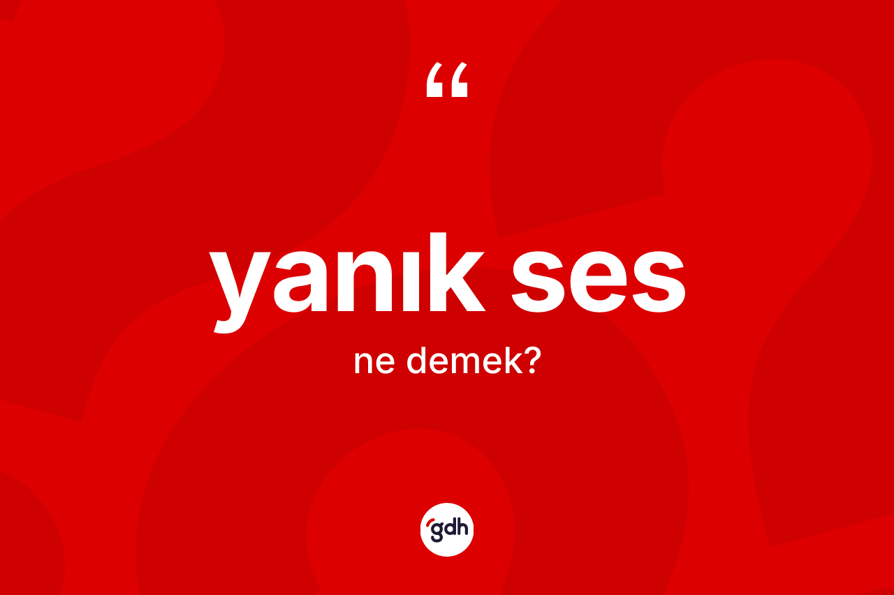 Yanık ses ne anlama gelir? Yanık ses kelimesinin kaç farklı anlamı var?