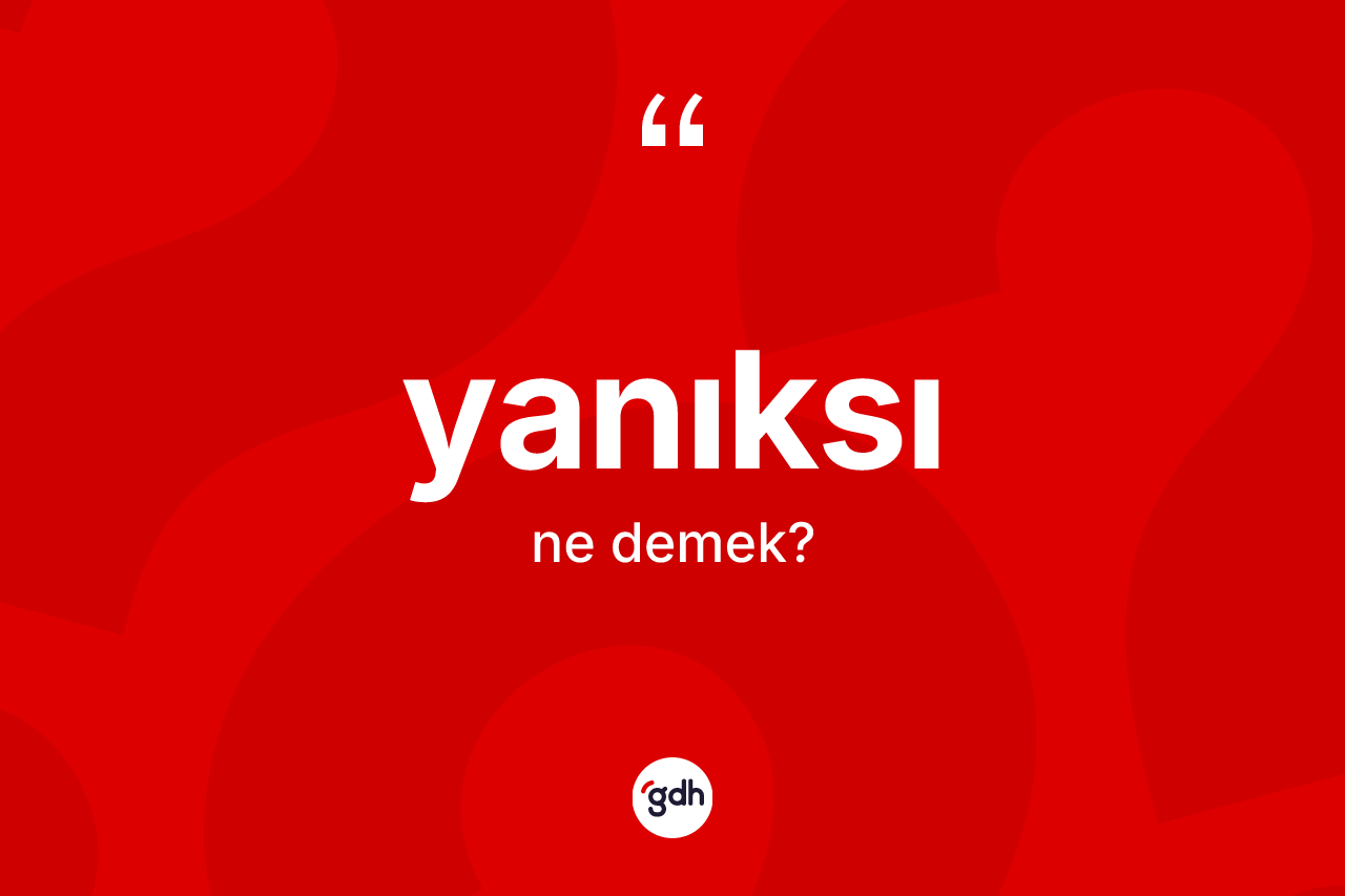 Yanıksı kelimesinin anlamı nedir? Yanıksı kelimesinin TDK'ya göre açıklaması nedir?