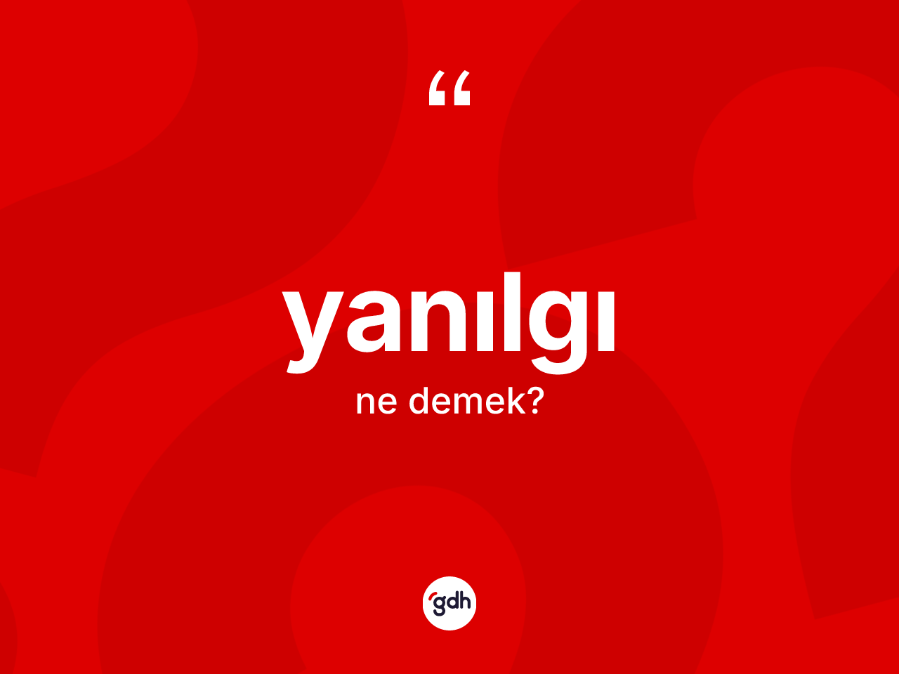 Yanılgı kelimesi ne demek? Yanılgının kısaca tanımı nedir?