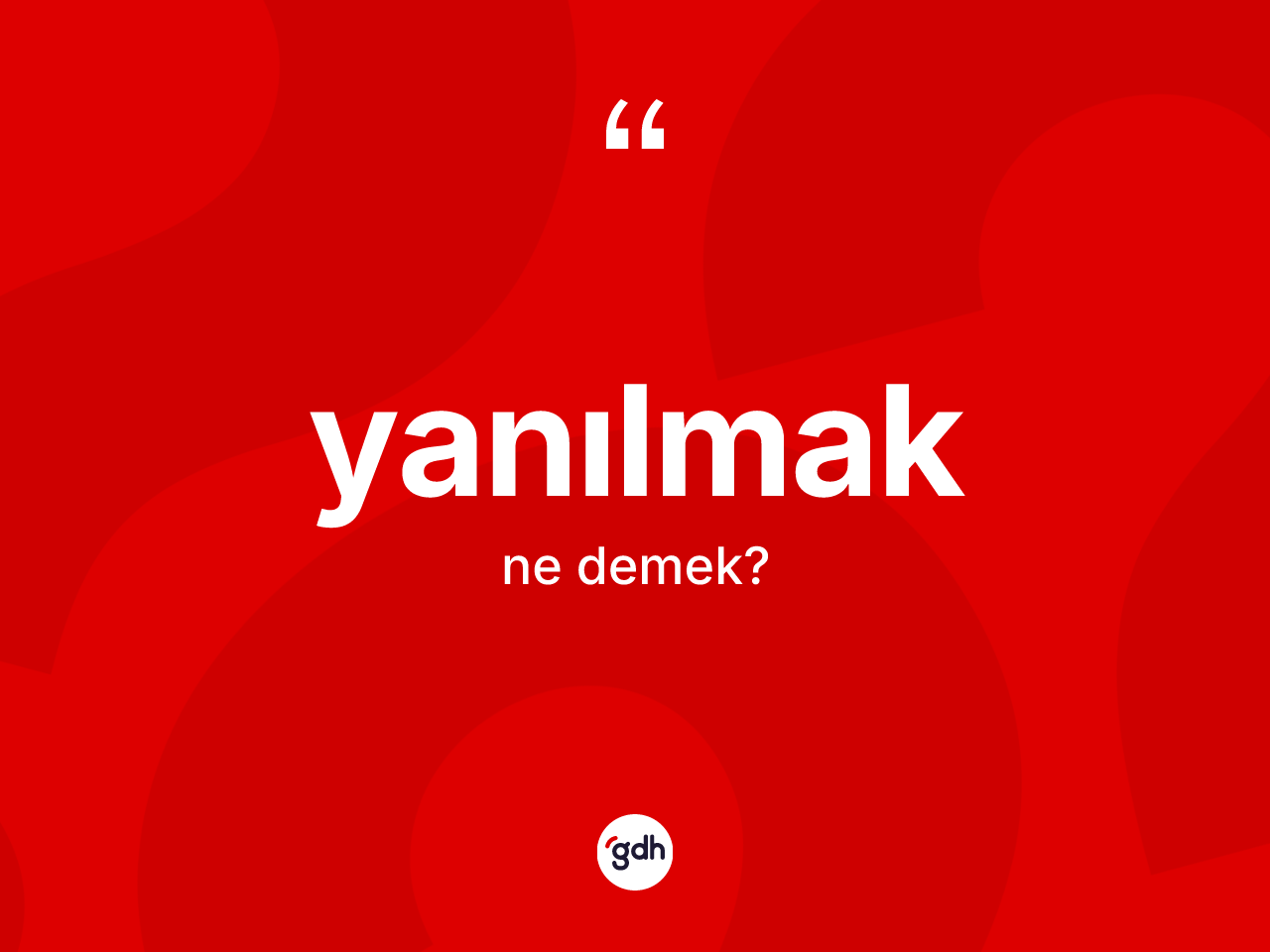 Yanılmak kelimesinin tanımı nedir? Yanılmağın TDK'ya göre anlamı nedir?