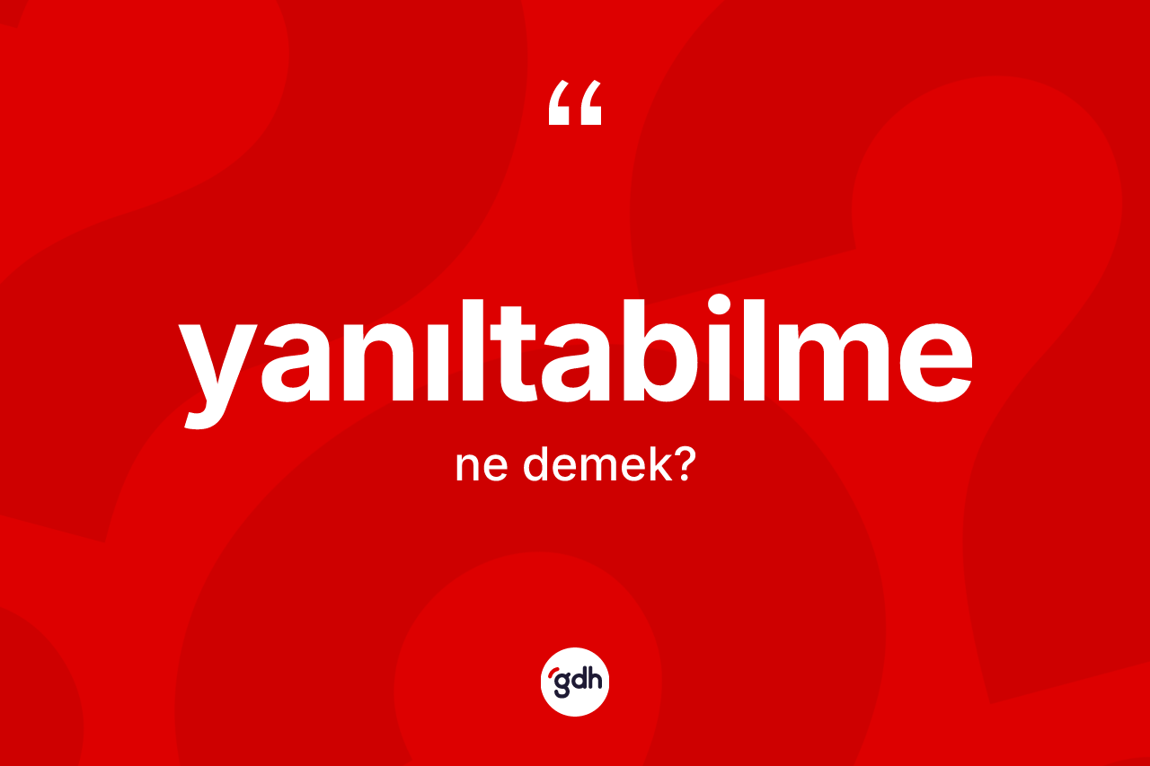 Yanıltabilme ne demek? Yanıltabilmenin TDK'ya göre anlamı nedir?