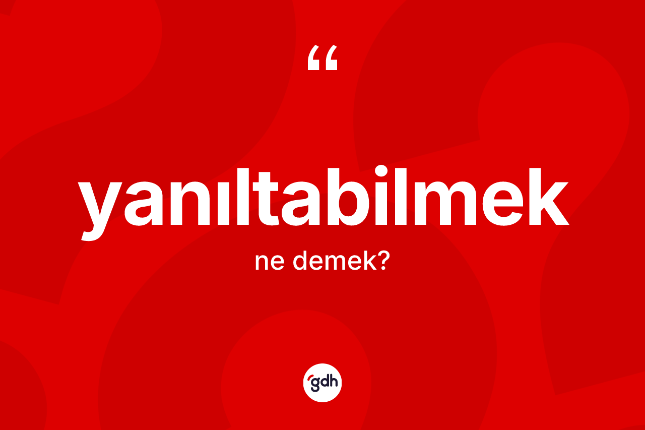 Yanıltabilmek kelimesi nedir? Yanıltabilmeğin halk arasındaki kullanımı nasıldır?