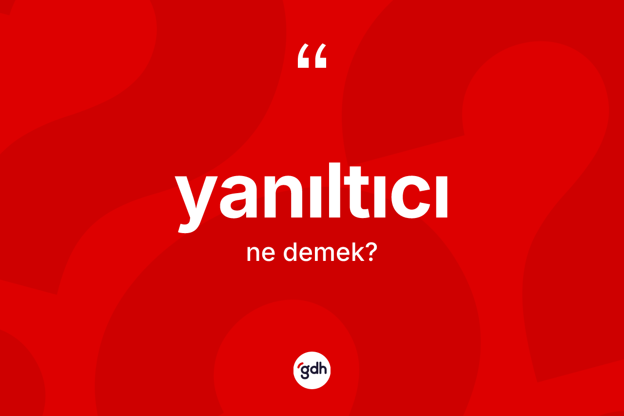 Yanıltıcı nedir? Yanıltıcı kelimesinin TDK anlamı nedir?