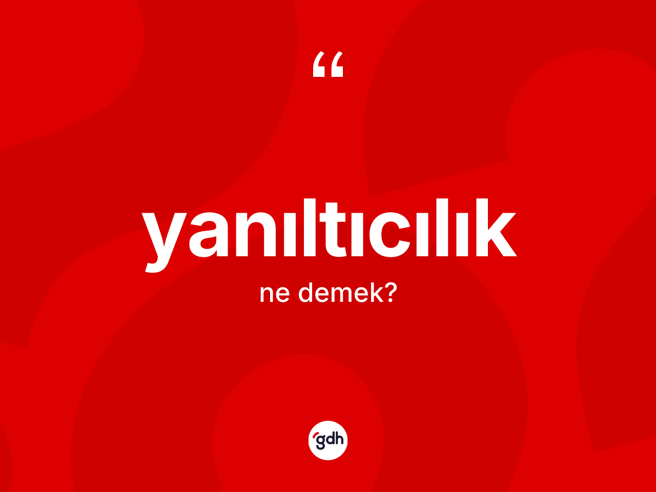 Yanıltıcılık kelimesinin tanımı nedir? Yanıltıcılığın TDK'ya göre anlamı nedir?