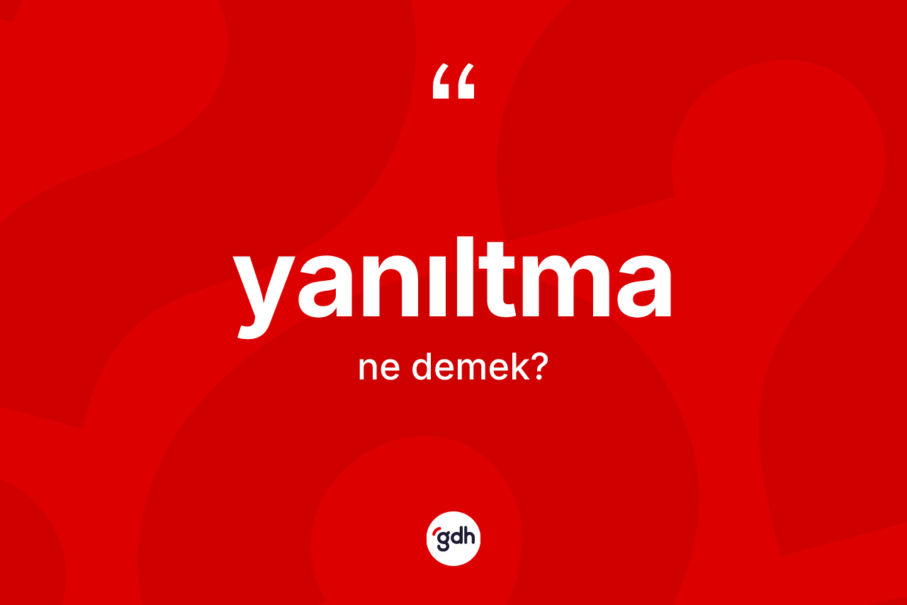 Yanıltma kelimesinin anlamı nedir? Yanıltmanın TDK'ya göre anlamı nedir?