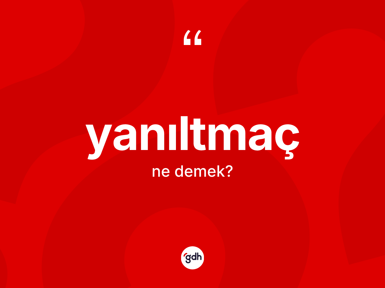 Yanıltmaç nedir? Yanıltmaç kelimesinin TDK anlamı nedir?