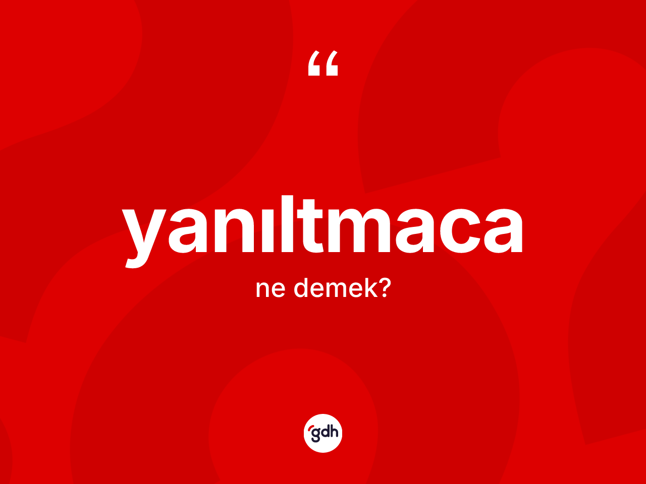 Yanıltmaca kelimesinin sözlükteki tanımı nedir? Yanıltmacanın kısaca tanımı nedir?
