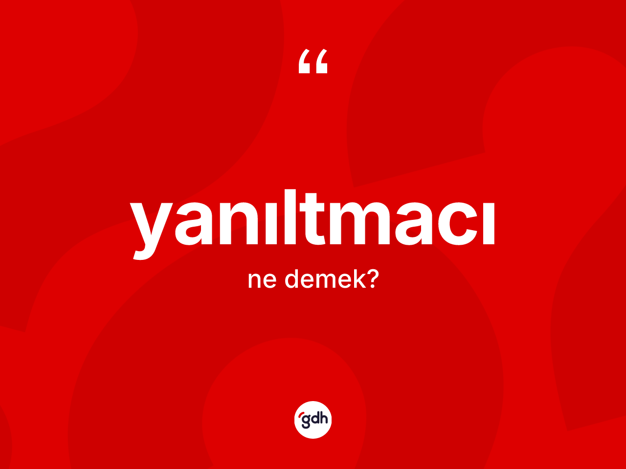Yanıltmacı kelimesinin anlamı nedir? Yanıltmacı kelimesinin kaç farklı anlamı var?