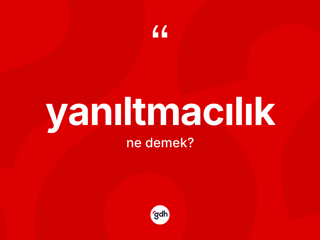 Yanıltmacılık kelimesinin sözlükteki tanımı nedir? Yanıltmacılık kelimesinin özellikleri nelerdir?