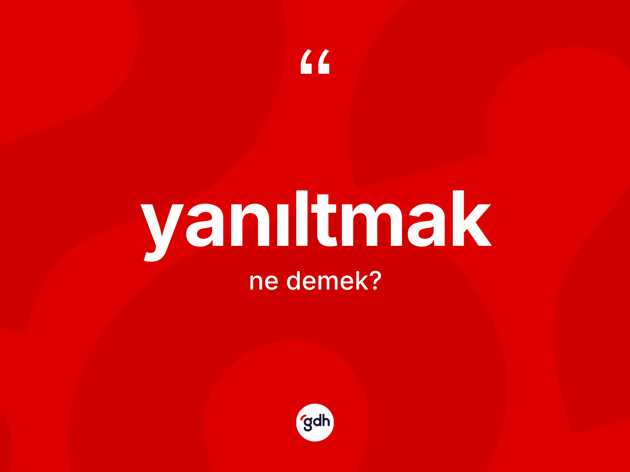 Yanıltmak kelimesinin sözlükteki tanımı nedir? Yanıltmağın halk arasındaki kullanımı nasıldır?