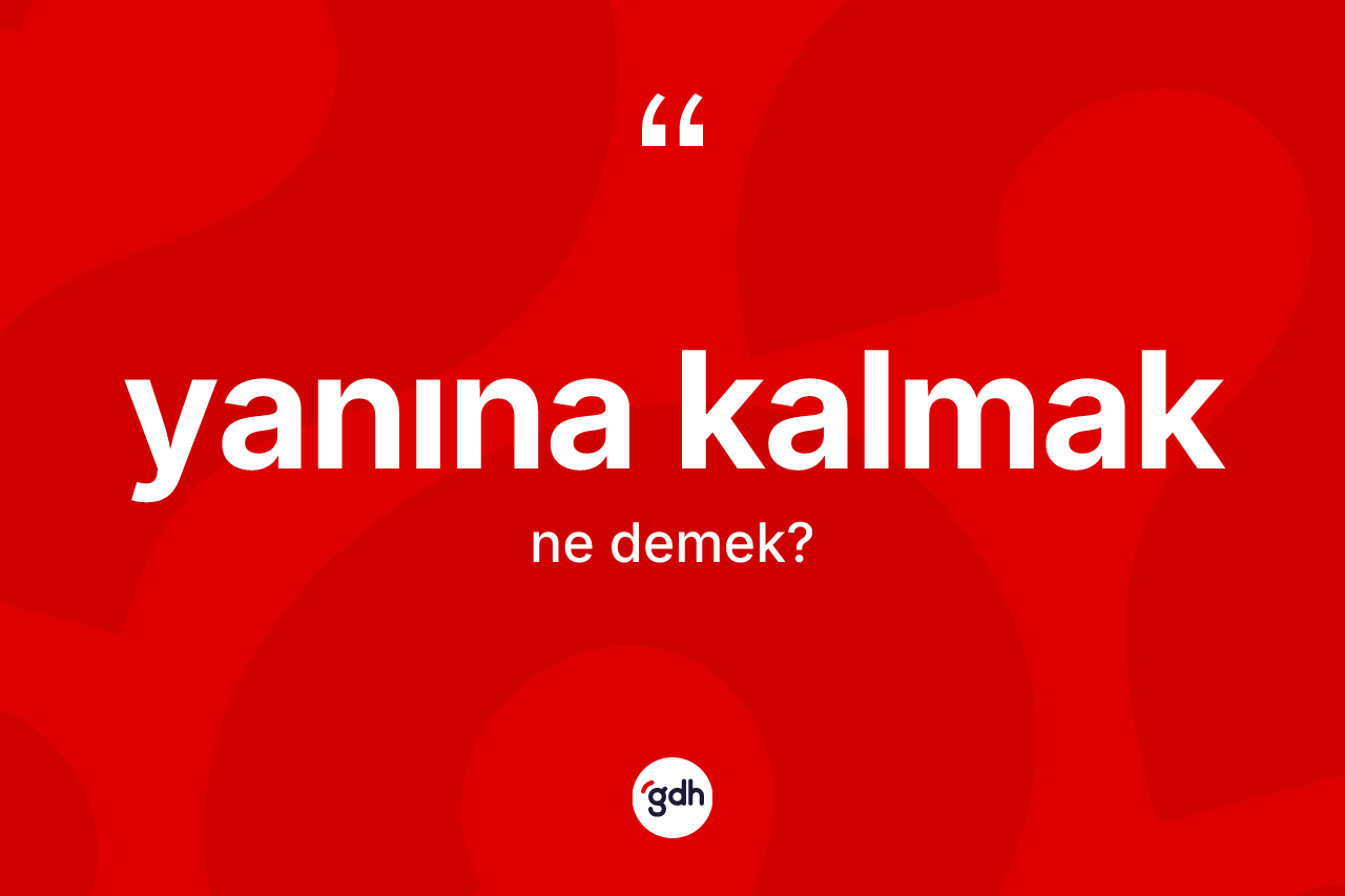Yanına kalmak ifadesinin tanımı nedir? Yanına kalmak ifadesinin TDK açıklaması nedir?