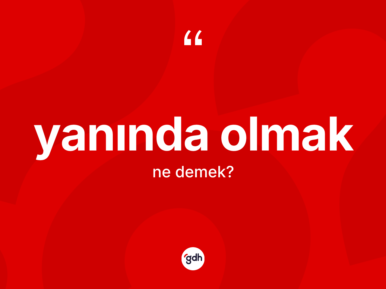 Yanında olmak ifadesi nedir? Yanında olmak ifadesi hangi durumlarda kullanılır