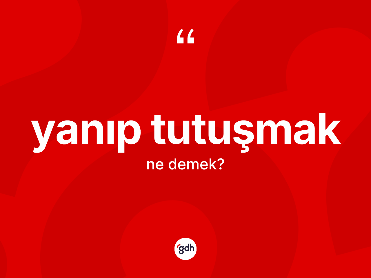 Yanıp tutuşmak ifadesinin kısaca anlamı nedir? Yanıp tutuşmak sözünün TDK açıklaması nedir?