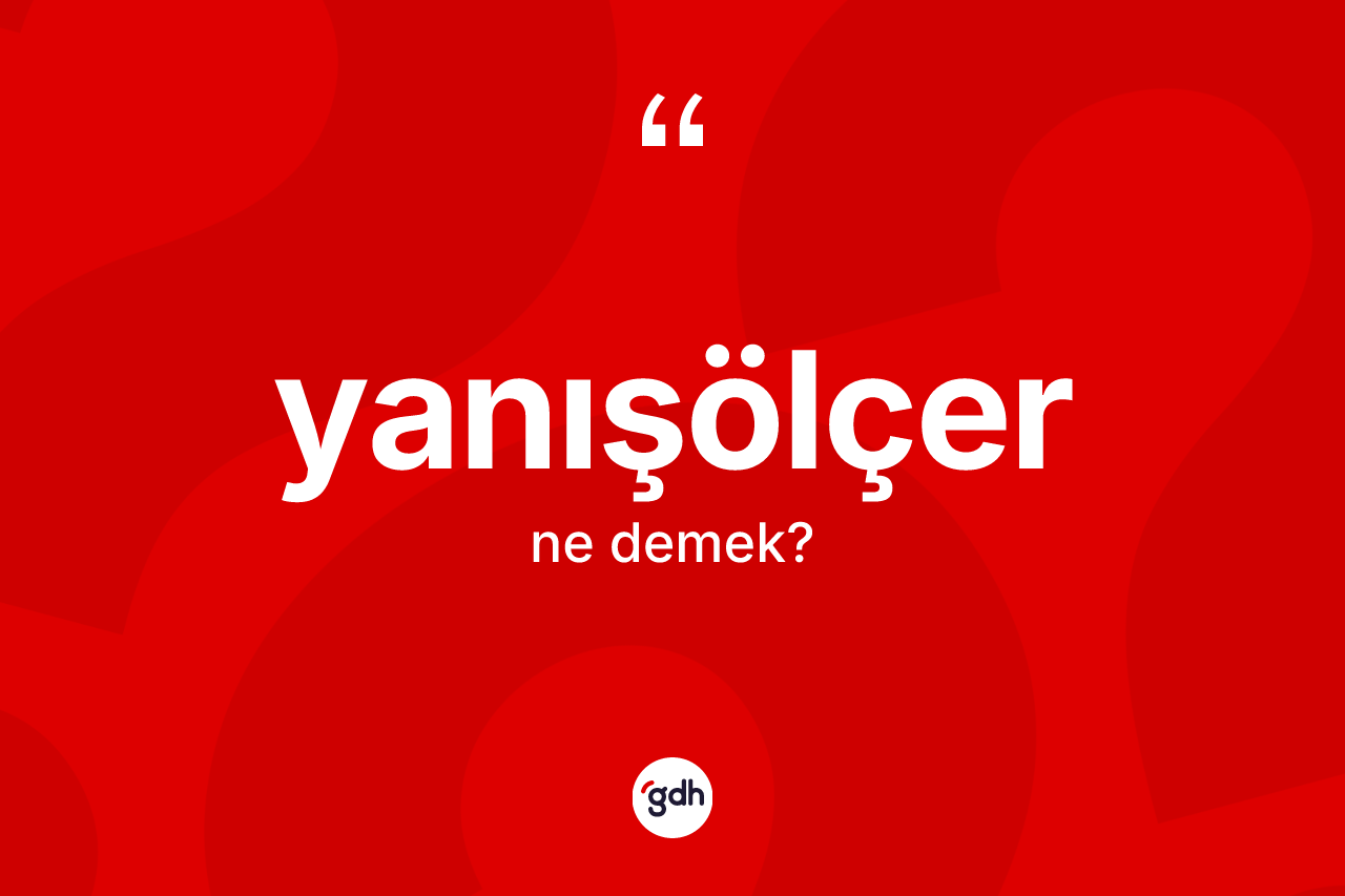 Yanışölçer kelimesinin sözlükteki tanımı nedir? Yanışölçerin sözlükteki anlamı nedir?