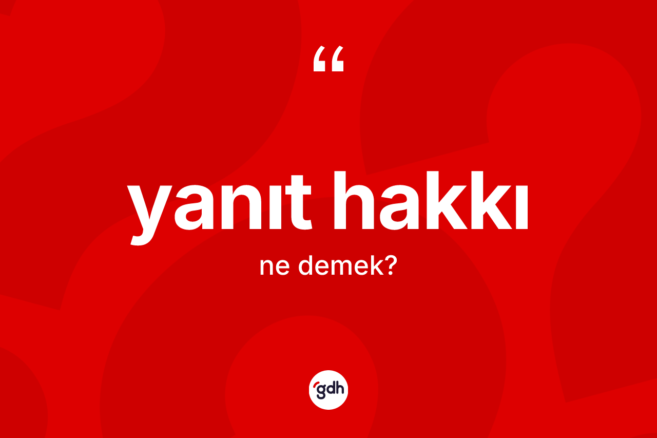 Yanıt hakkı ne demek? Yanıt hakkının kısaca tanımı nedir?